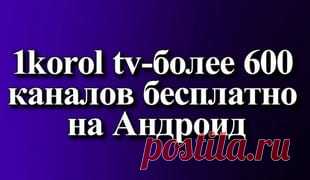 1korol tv-более 600 каналов бесплатно на Андроид