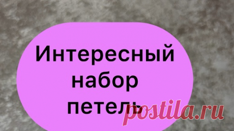 Мила Кудрявцева Все о вязании и  рукоделии | Необычный набор петель | Дзен