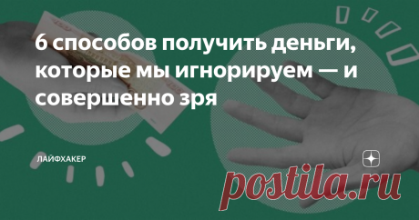 6 способов получить деньги, которые мы игнорируем — и совершенно зря Не стесняйтесь и не бойтесь прослыть корыстным. Статью можно послушать. Если вам так удобнее, включайте подкаст.
 
 Практически у каждого человека в жизни возникает ситуация, когда до зарплаты осталась пара сотен и их нужно как-то растянуть на неделю. Или, предположим, хочется накопить на что-то серьёзное, но все деньги уходят на продукты, коммуналку и другие повседневные траты. Чтобы избежать этого, нужн...