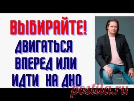 Выбирайте! Двигаться вперед или идти  на дно