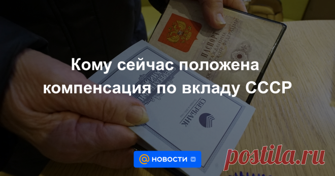 Какие компенсации могут получить сейчас владельцы советских вкладов и их наследники и на что можно надеяться в будущем.