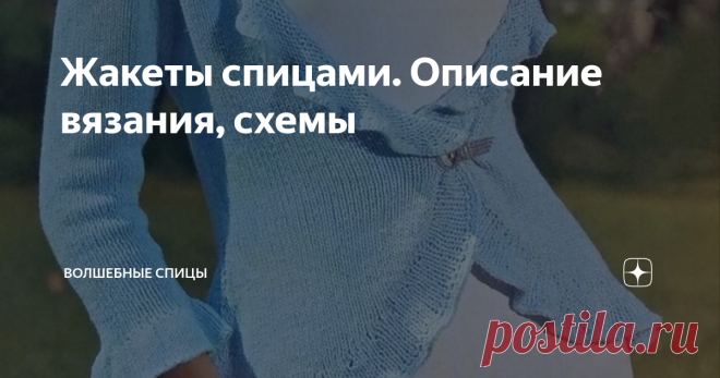 Жакеты спицами. Описание вязания, схемы Жакеты - этот предмет гардероба для женщин актуален в любое время года. Свяжите теплый жакет, и вам будет комфортно в нем
зимой, а для летних прохладных дней выберите ажурный жакет с длинным или коротким рукавом. Давайте посмотрим подборку жакетов, связанных спицами со схемами и описанием.
стильный жакет подойдёт для девушек и женщин с хорошей фигурой.