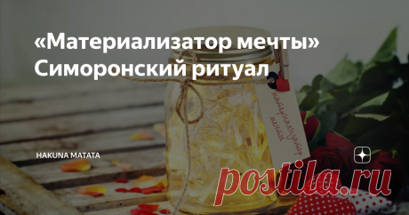 «Материализатор мечты» Симоронский ритуал Этот ритуал поможет исполнить  желание максимально точно и получить именно тот  результат, на который Вы и рассчитывали!
К примеру, идеальная работа имеет  массу характеристик, благодаря которым она становится не просто источником дохода, а работой мечты.
С помощью этой техники  можно притянуть в свою жизнь работу мечты, мужчину или женщину мечты, квартиру мечты, поездку мечты  и т.д.