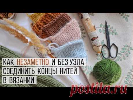 КАК НЕЗАМЕТНО И БЕЗ УЗЛА СОЕДИНИТЬ КОНЦЫ НИТЕЙ В ВЯЗАНИИ: меринос, шерсть, хлопок, мохер, полый шнур