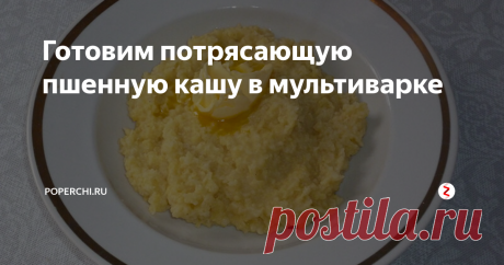 Готовим потрясающую пшенную кашу в мультиварке На плите пшенная каша получается у меня весьма не удачной. Поэтому предлагаю сегодня приготовить ароматную пшенку в мультиварке.