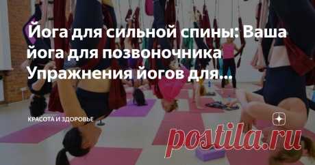 Красота и Здоровье Пост автора «Красота и Здоровье» в Дзене ✍:  Йога для сильной спины: Ваша йога для позвоночника  Упражнения йогов для позвоночника  Есть поговорка: вы молоды настолько, насколько гибок ваш позвоночник.