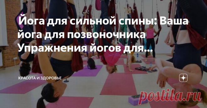 Красота и Здоровье Пост автора «Красота и Здоровье» в Дзене ✍:  Йога для сильной спины: Ваша йога для позвоночника  Упражнения йогов для позвоночника  Есть поговорка: вы молоды настолько, насколько гибок ваш позвоночник.