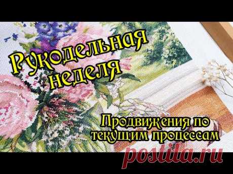 Рукодельная неделя. ПРодвижения по текущим процессам. Вышивка крестом.