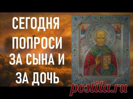 СЕГОДНЯ ОСОБЫЙ ДЕНЬ! ПРОСИ ЗА СЫНА ИЛИ ДОЧЬ у Николая Чудотворца.