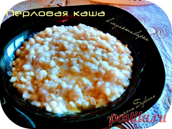 Перловая каша в мультиварке – УЮТНАЯ КУХНЯ, пользователь Татьяна Бурблис | Группы Мой Мир