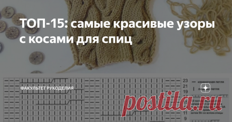 ТОП-15: самые красивые узоры с косами для спиц Всем привет! Меня зовут Юлия и я - автор проекта "Факультет рукоделия". Сегодняшнюю статью - подборку узоров для вязания спицами - я хочу посвятить очень популярному виду узоров - косам (или оранам).
Такие узоры можно отнести к категории универсальных, ведь их можно использовать при вязании абсолютно любых изделий: свитеров, джемперов, кардиганов, шарфов, шапок, рукавиц, даже пледов, покрывал...