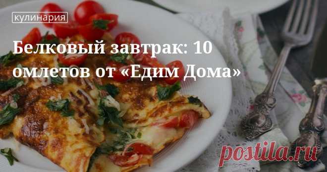 Белковый завтрак: 10 омлетов от «Едим Дома». Кулинарные статьи и лайфхаки Белковый завтрак: 10 омлетов от «Едим Дома». Рецепты, лайфхаки, обзоры и интересные истории из жизни. Все о доме, семье, уюте, готовке, а также рецепты с фото на сайте Едим Дома