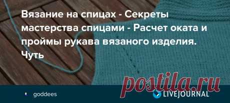 Вязание на спицах - Секреты мастерства спицами - Расчет оката и проймы рукава вязаного изделия. Чуть Автор - koko_shik . Это цитата этого сообщения Вязание на спицах - Секреты мастерства спицами - Расчет оката и проймы рукава вязаного изделия. Чуть-чуть про кромочные петли и матрасный шов koko_shik По просьбам осиночек рассказать какие нибудь свои методы, показываю, как я делаю…