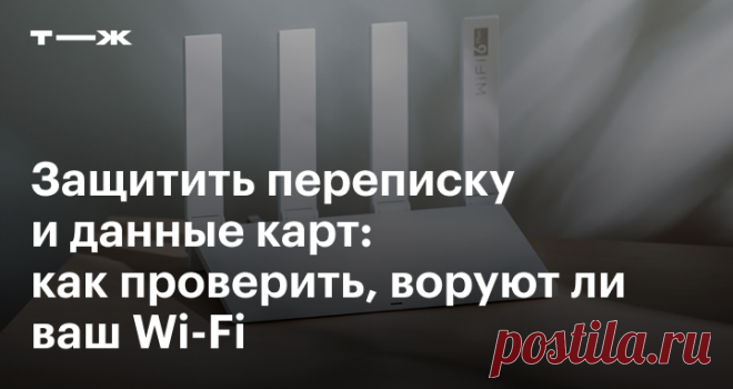 Защитить переписку и данные карт Как проверить, воруют ли ваш Wi-Fi