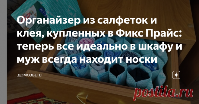 Органайзер из салфеток и клея, купленных в Фикс Прайс: теперь все идеально в шкафу и муж всегда находит носки Я частый покупатель магазина, указанного в заголовке статьи. Беру только там мыло, порошок, туалетную бумагу, средство АОС (дешевле чем где-либо) и другие товары.