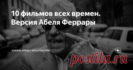 10 фильмов всех времен. Версия Абеля Феррары Какое кино любит культовый режиссер?