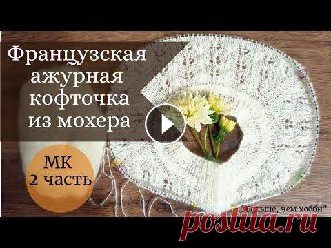 Ажурная французская кофточка спицами. МК 2 часть. Реглан с ростком. Приветствую всех на моем вязальном канале! Приглашаю Вас связать со мной нежную женственную штучку - ажурную французскую кофточку из мохера регланом с...