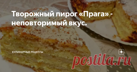 Творожный пирог «Прага» - неповторимый вкус. 
Нежнейший десерт к чаю, который просто тает во рту. Такое лакомство украсит не только семейный праздник, но также, званый ужин с дорогими гостями.  Приготовить такой пирог сможет каждая хозяйка. Берите на заметку и радуйте близких вкуснейшей выпечкой к чаю. Рекомендую.
кулинарные рецепты
Приготовление: