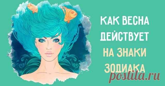 Каким знакам зодиака Весна сносит крышу — Женский Гид