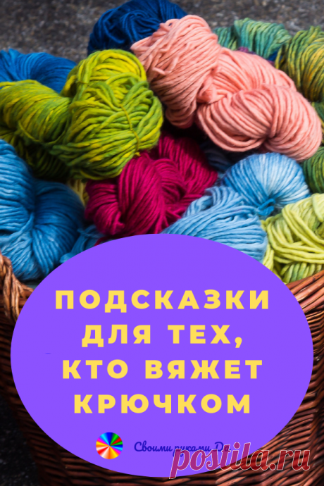 Подсказки для тех, кто вяжет крючком… Даже мастера вязания могут не знать каких-то хитростей!