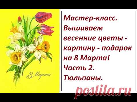 МК. Вышивка весенних цветов. Часть 2. Тюльпаны.