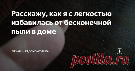 Расскажу, как я с легкостью избавилась от бесконечной пыли в доме Каждая хозяйка задается вопросом - откуда постоянно берется пыль?
Только сделаешь влажную уборку, на следующий день - снова на столе, шкафах и тумбах снова пыль.
Снова нужно протирать и вытирать.
Слава Богу, одна из моих подруг подсказала мне отличное средство, которое не позволяет оседать пылинкам на мебели.