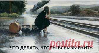 Что делать, чтобы все изменить По-моему, это лучшие советы, что я когда-либо читала!