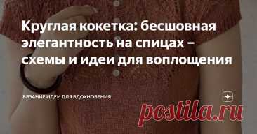 Круглая кокетка: бесшовная элегантность на спицах – схемы и идеи для воплощения Статья автора «Вязание идеи для вдохновения» в Дзене ✍: Круглая кокетка спицами – это не просто деталь вязаного изделия, а уникальная конструктивная особенность, которая придает вещам особую...