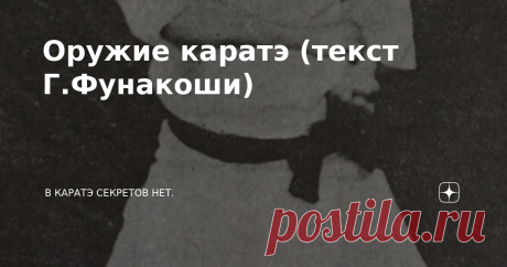 Оружие каратэ (текст Г.Фунакоши) Книга Гичина Фунакоши "Каратэ-до: Мой жизненный Путь" является настольной книгой большинства каратистов. Не сомневаюсь, что и читатели моего канала хорошо знают эту книгу создателя современного каратэ. Но, как это часто бывает, даже в самой знакомой книге иногда можно найти то, на что не обратил когда-то необходимого внимания, или просто забыл за давностью лет.   В этой связи предлагаю вашему вниманию главу "Оружие каратэ" из этой книги. Вр...