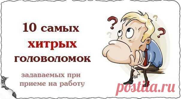 10 cамых хитрых головоломок задаваемых при приеме на работу | Хитрости Жизни