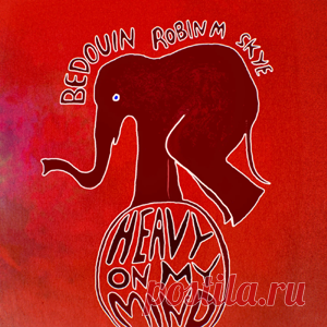 Bedouin, Robin M - Heavy On My Mind Feat. SKYE | 4DJsonline.com