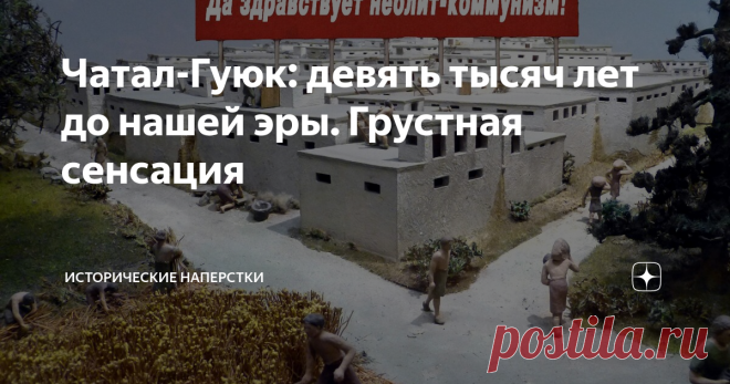 Чатал-Гуюк: девять тысяч лет до нашей эры. Грустная сенсация Сегодня будем о чудесах, ага. Исключительно научных, хоть не бесспорных. Археологических открытиях, поставивших академическую науку в очень неудобную для побега позу. От вопросов. Которые посыпали на нее, после полной обработки данных раскопок в Анатолии, в древнем городе Чатал-Гуюк. Если рубануть сходу: в разгар неолита, когда большая часть человечества перебивалась с ягодки на мелкую пичугу,
