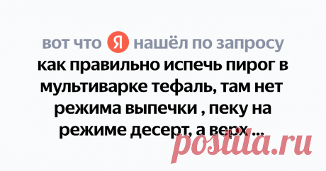 как правильно испечь пирог в мультиварке тефаль, там нет режима выпечки , пеку на режиме десерт, а верх получается белым Найдётся всё