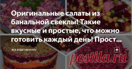 Оригинальные салаты из банальной свеклы! Такие вкусные и простые, что можно готовить каждый день! Просто пальчики оближешь! Статья автора «Все будет вкусно! » в Дзене ✍: Всем привет! Свекла - очень вкусный и полезный овощ, который нужно чаще добавлять в свой рацион!