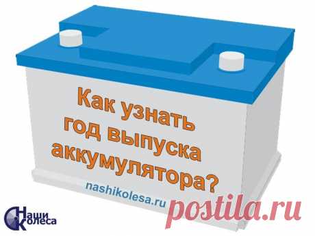 Как определить дату и год выпуска аккумулятора?