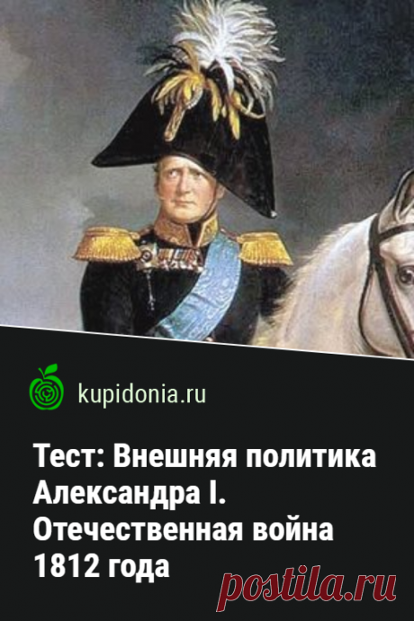 Тест: Внешняя политика Александра I. Отечественная война 1812 года. Тест по истории России по теме «Внешняя политика Александра I. Отечественная война 1812 года». Проверьте ваши знания!