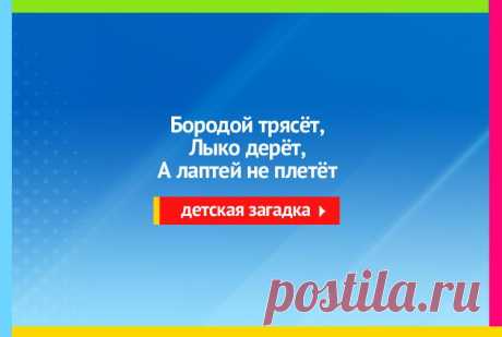Бородой трясёт, Лыко дерёт, А лаптей не плетёт - Загадка