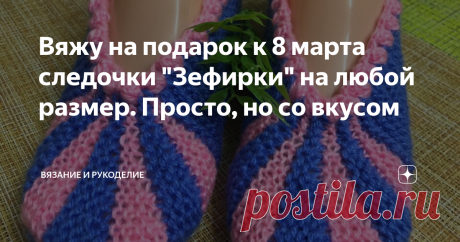 Вяжу на подарок к 8 марта следочки "Зефирки" на любой размер. Просто, но со вкусом Приветствую Всех на своём канале Вязание и Рукоделие
Сегодня вяжу "Зефирки"  уютные домашние Тапочки следочки. Ещё одни следки в копилку, нежные, красивые, притягивающие взгляд. Как приятно одеть вечером после работы, связанные своими руками, такие удобные, уютные , согревающие ножки. Вяжутся очень просто и быстро, платочной вязкой, справится даже начинающая мастерица. в предверии женского