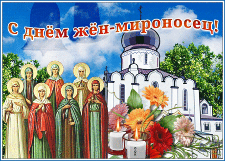 С Днем Жен-мироносиц, я вас поздравляю,
Милые женщины русской земли,
Здоровья и счастья от сердца желаю,
Чтоб мир и покой вы в семье берегли!
