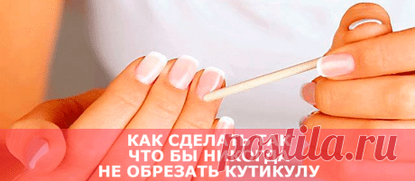 Как сделать так что бы никогда не обрезать кутикулу КАК СДЕЛАТЬ ТАК, ЧТОБЫ НИКОГДА НЕ ОБРЕЗАТЬ КУТИКУЛУ: 5 простых шагов Обрезанная кутикула очень быстро отрастает, и часто имеет «рваный» вид. Так вот, если ты откажешься от этой процедуры, то сможешь делать маникюр намного реже. А это уже экономия времени и денег! Мы расскажем тебе то, о чем большинство мастеров по маникюру молчат, — как …