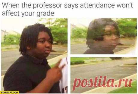 When the professor says attendance won't affect your grade

#funny #memes #girls #boys #gagbee
