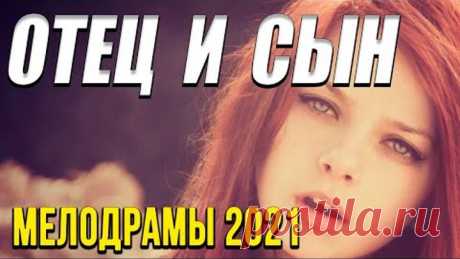 Премьера 2021 [[ Отец и сын ]] Русские мелодрамы 2020 новинки HD 1080P