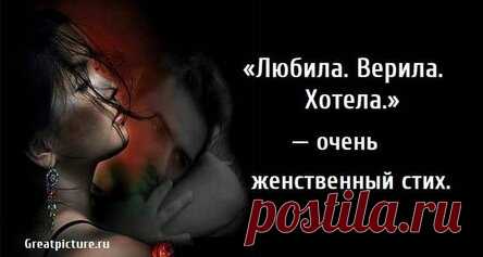 «Любила. Верила. Хотела.» — очень женственный стих.