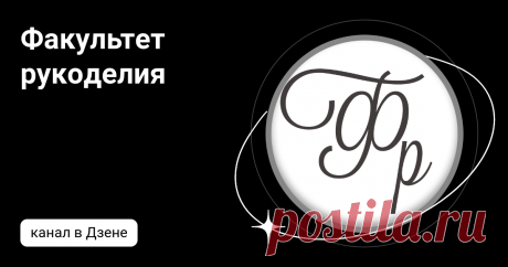 Факультет рукоделия | Дзен