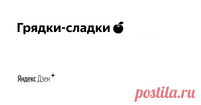 Грядки-сладки🍎 | Яндекс Дзен Кулинария, рецепты. Полезные советы. Все вкусное и полезное здесь.