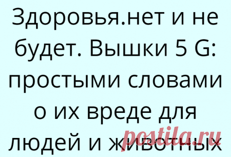 Здоровья.нет и не будет. Вышки 5 G: простыми словами о их вреде для людей и животных
Современные блага цивилизации, технологии и интернет — это удивительный, но такой привычный мир, без которого мы уже не представляем свою обычную жизнь. Свет, газ, вкусная еда, телефоны, тёплый пол в доме, цифровое телевидение и интернет — это стало так привычно, а ведь пару десятилетий назад мы даже мечтать об этом не могли. Современная молодежь уже […]
Читай дальше на сайте. Жми подробнее ➡
