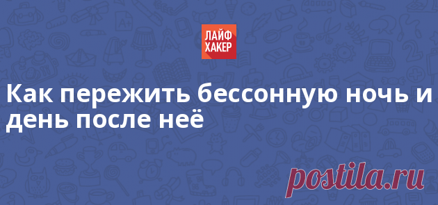 Как пережить бессонную ночь и день после неё Кому нравится ходить невыспавшимся? Никому. Но приходится. Ночь напролёт можно учить билеты к экзамену, доделывать проект, ждать посадки на задержанный рейс в аэропорту. Это нужно пережить. Как — читайте в этой статье.