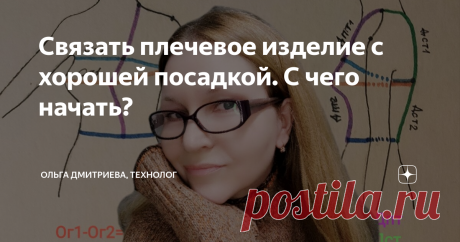 Связать плечевое изделие с хорошей посадкой. С чего начать? Статья автора «Ольга Дмитриева, технолог» в Дзене ✍: Мои комментарии. Этой статьей я открываю цикл публикаций, общей темой для которых будет та, что указана в заголовке.