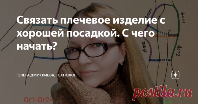 Связать плечевое изделие с хорошей посадкой. С чего начать? Статья автора «Ольга Дмитриева, технолог» в Дзене ✍: Мои комментарии. Этой статьей я открываю цикл публикаций, общей темой для которых будет та, что указана в заголовке.