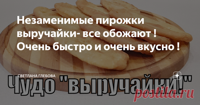 Незаменимые пирожки выручайки- все обожают ! Очень быстро и очень вкусно !